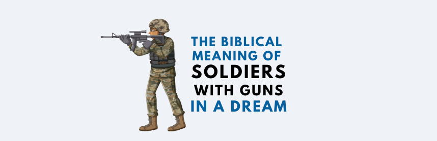 The Biblical Meaning of Dreaming of Soldiers with Guns